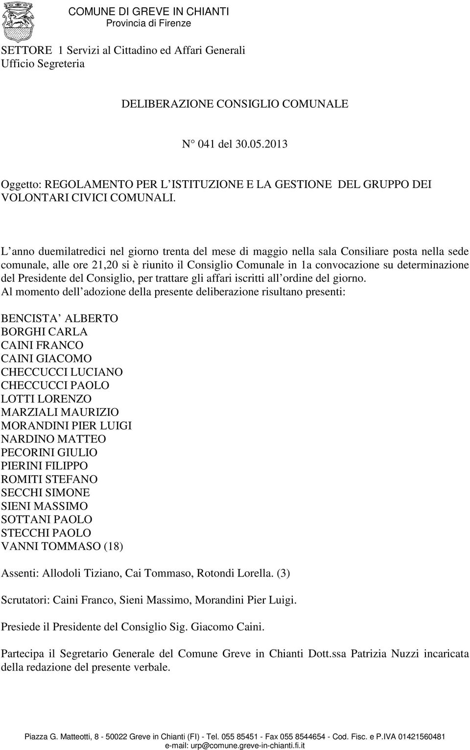 L anno duemilatredici nel giorno trenta del mese di maggio nella sala Consiliare posta nella sede comunale, alle ore 21,20 si è riunito il Consiglio Comunale in 1a convocazione su determinazione del