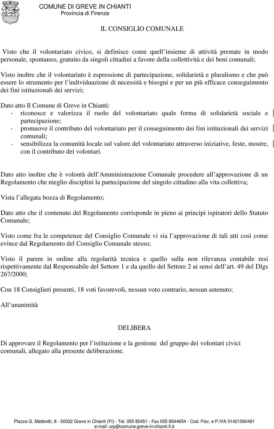 efficace conseguimento dei fini istituzionali dei servizi; Dato atto Il Comune di Greve in Chianti: - riconosce e valorizza il ruolo del volontariato quale forma di solidarietà sociale e