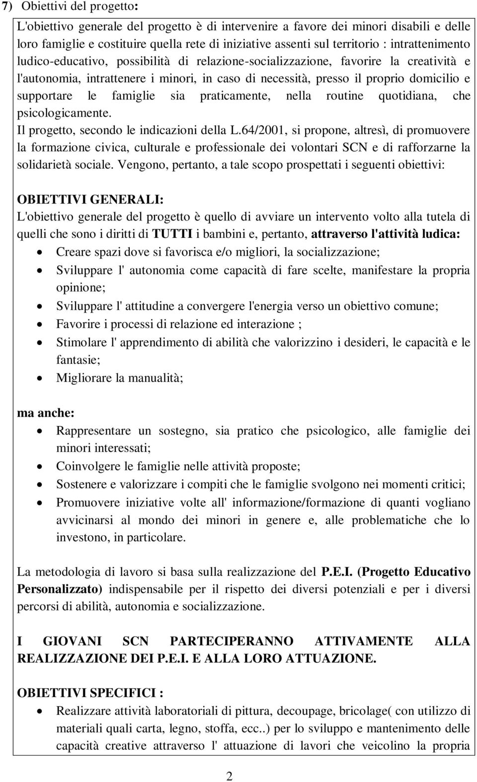 praticamente, nella routine quotidiana, che psicologicamente. Il progetto, secondo le indicazioni della L.