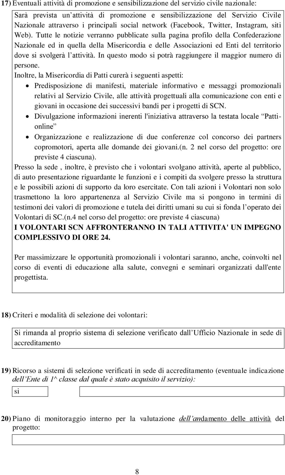 Tutte le notizie verranno pubblicate sulla pagina profilo della Confederazione Nazionale ed in quella della Misericordia e delle Associazioni ed Enti del territorio dove si svolgerà l attività.