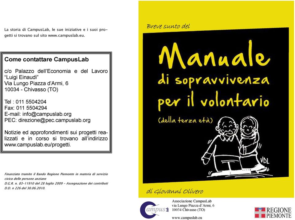 info@campuslab.org PEC: direzione@pec.campuslab.org Notizie ed approfondimenti sui progetti realizzati e in corso si trovano all indirizzo www.campuslab.eu/progetti.