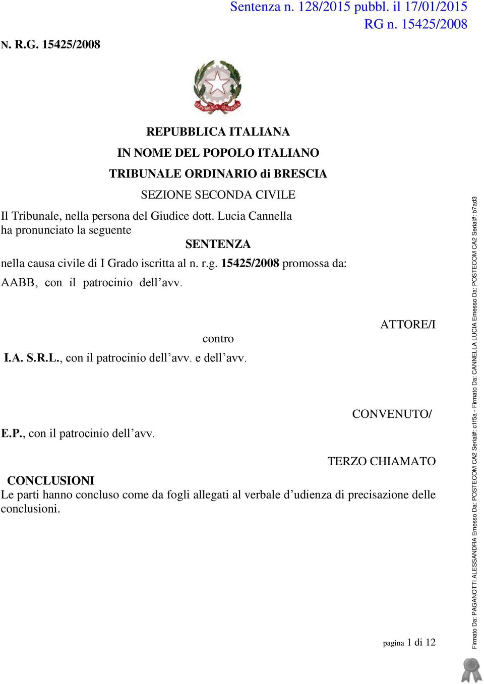 dott. Lucia Cannella ha pronunciato la seguente SENTENZA nella causa civile di I Grado iscritta al n. r.g. 15425/2008 promossa da: AABB, con il patrocinio dell avv.