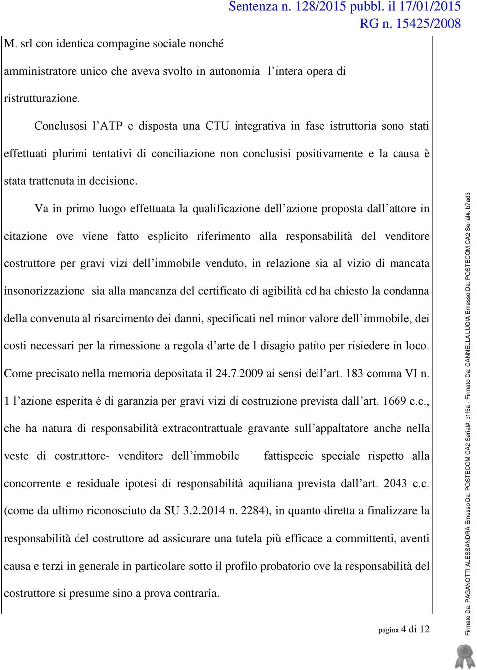 Va in primo luogo effettuata la qualificazione dell azione proposta dall attore in citazione ove viene fatto esplicito riferimento alla responsabilità del venditore costruttore per gravi vizi dell