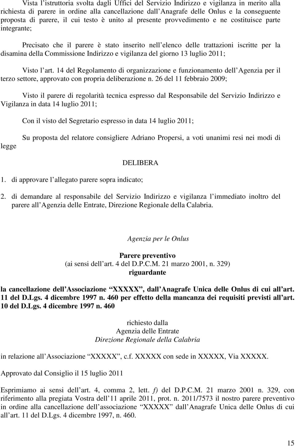 Commissione Indirizzo e vigilanza del giorno 13 luglio 2011; Visto l art. 14 del Regolamento di organizzazione e funzionamento dell Agenzia per il terzo settore, approvato con propria deliberazione n.