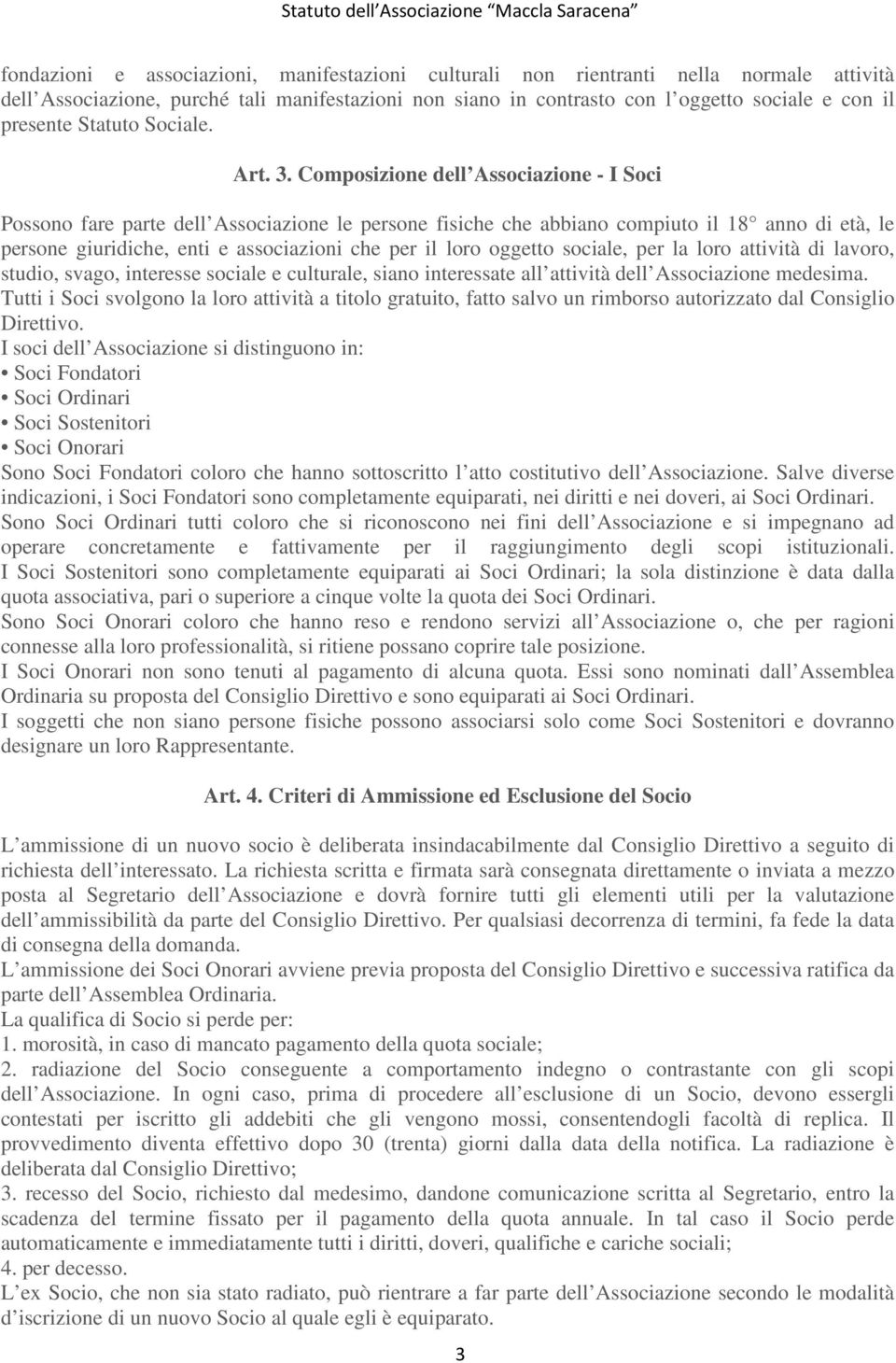 Composizione dell Associazione - I Soci Possono fare parte dell Associazione le persone fisiche che abbiano compiuto il 18 anno di età, le persone giuridiche, enti e associazioni che per il loro