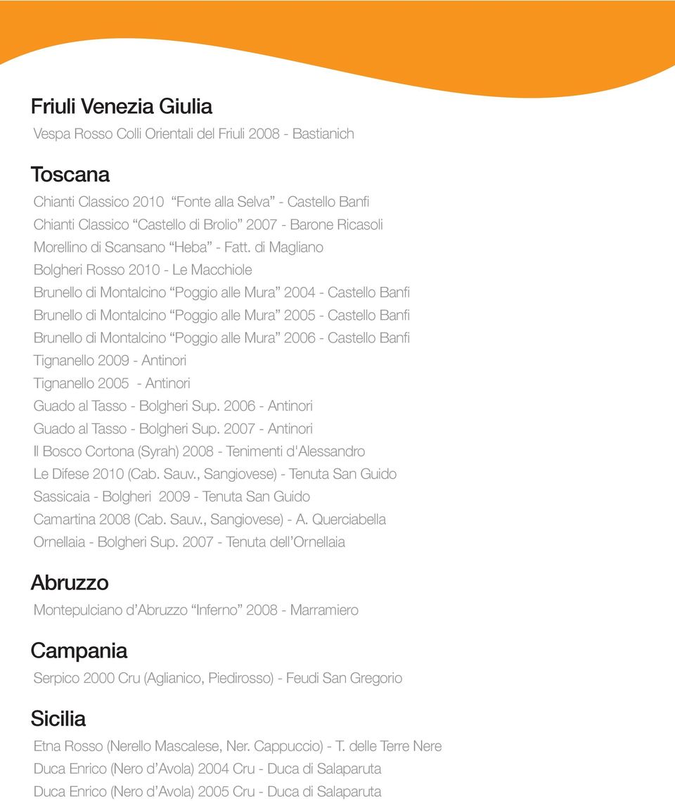 2007 - Antinori Il Bosco Cortona (Syrah) 2008 - Tenimenti d'alessandro Le Difese 2010 (Cab. Sauv., Sangiovese) - Tenuta San Guido Sassicaia - Bolgheri 2009 - Tenuta San Guido Camartina 2008 (Cab.