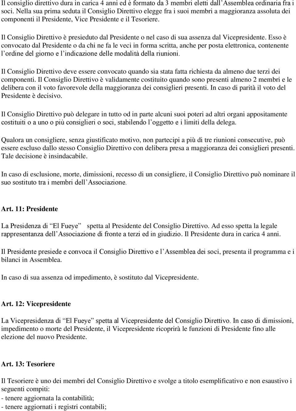 Il Consiglio Direttivo è presieduto dal Presidente o nel caso di sua assenza dal Vicepresidente.