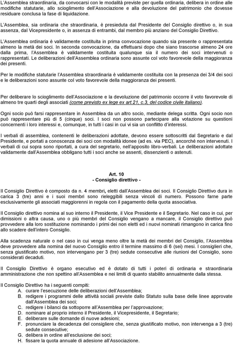 L Assemblea, sia ordinaria che straordinaria, è presieduta dal Presidente del Consiglio direttivo o, in sua assenza, dal Vicepresidente o, in assenza di entrambi, dal membro più anziano del Consiglio