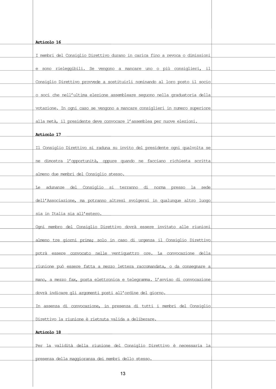 votazione. In ogni caso se vengono a mancare consiglieri in numero superiore alla metà, il presidente deve convocare l assemblea per nuove elezioni.