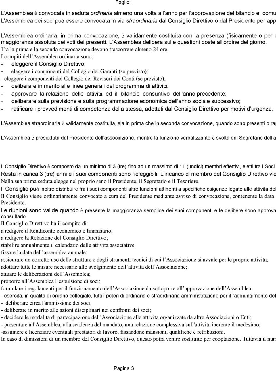 L Assemblea delibera sulle questioni poste all'ordine del giorno. Tra la prima e la seconda convocazione devono trascorrere almeno 24 ore.