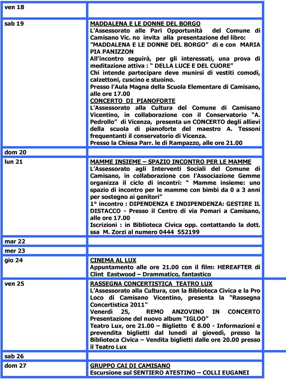 Chi intende partecipare deve munirsi di vestiti comodi, calzettoni, cuscino e stuoino. Presso l Aula Magna della Scuola Elementare di Camisano, alle ore 17.