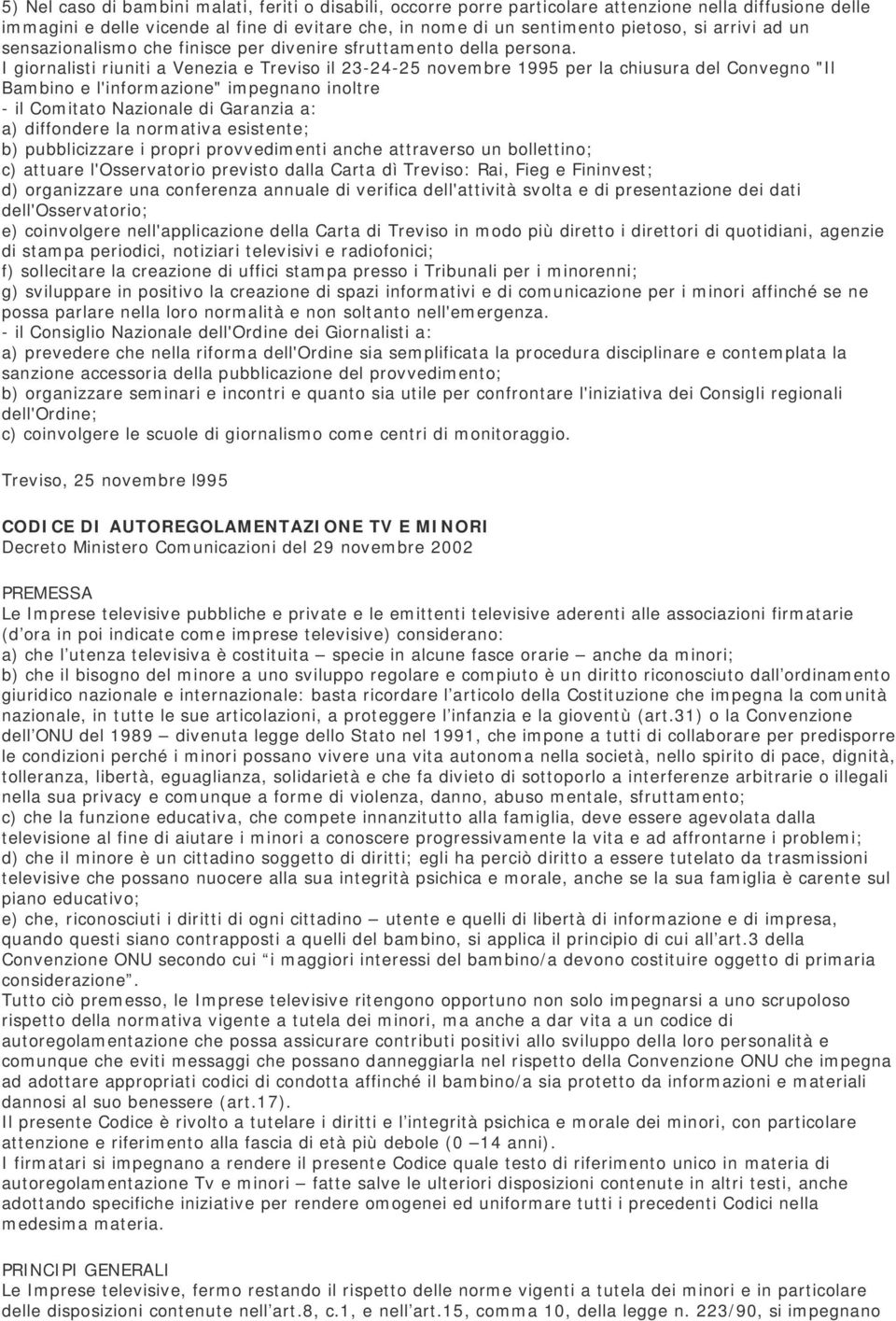 I giornalisti riuniti a Venezia e Treviso il 23-24-25 novembre 1995 per la chiusura del Convegno "Il Bambino e l'informazione" impegnano inoltre - il Comitato Nazionale di Garanzia a: a) diffondere