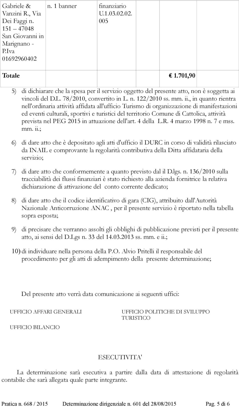 , in quanto rientra nell'ordinaria attività affidata all'ufficio Turismo di organizzazione di manifestazioni ed eventi culturali, sportivi e turistici del territorio Comune di Cattolica, attività