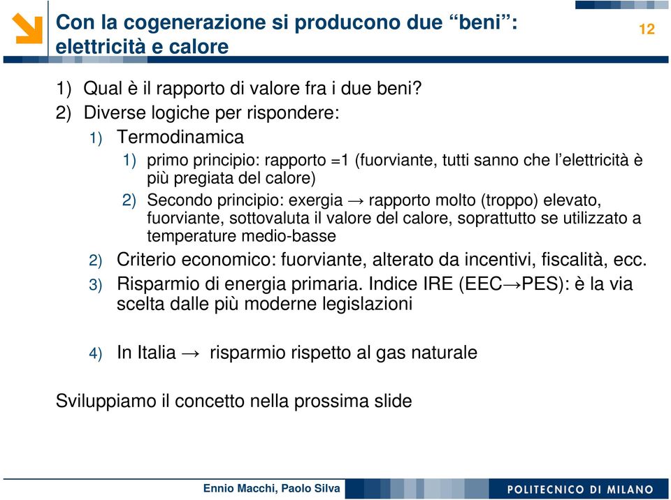 exergia rapporto molto (troppo) elevato, fuorviante, sottovaluta il valore del calore, soprattutto se utilizzato a temperature medio-basse 2) Criterio economico: fuorviante,