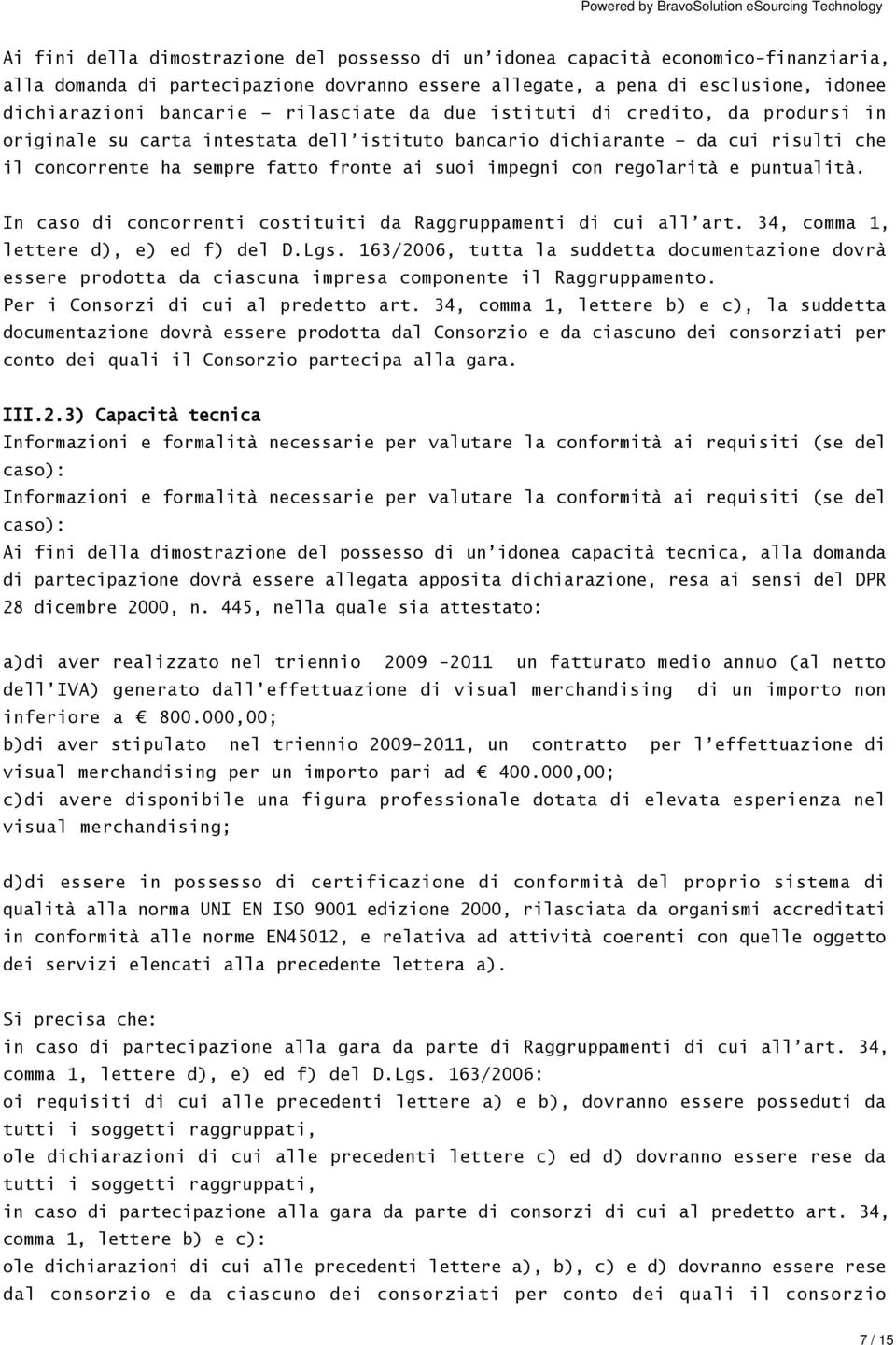 regolarità e puntualità. In caso di concorrenti costituiti da Raggruppamenti di cui all art. 34, comma 1, lettere d), e) ed f) del D.Lgs.