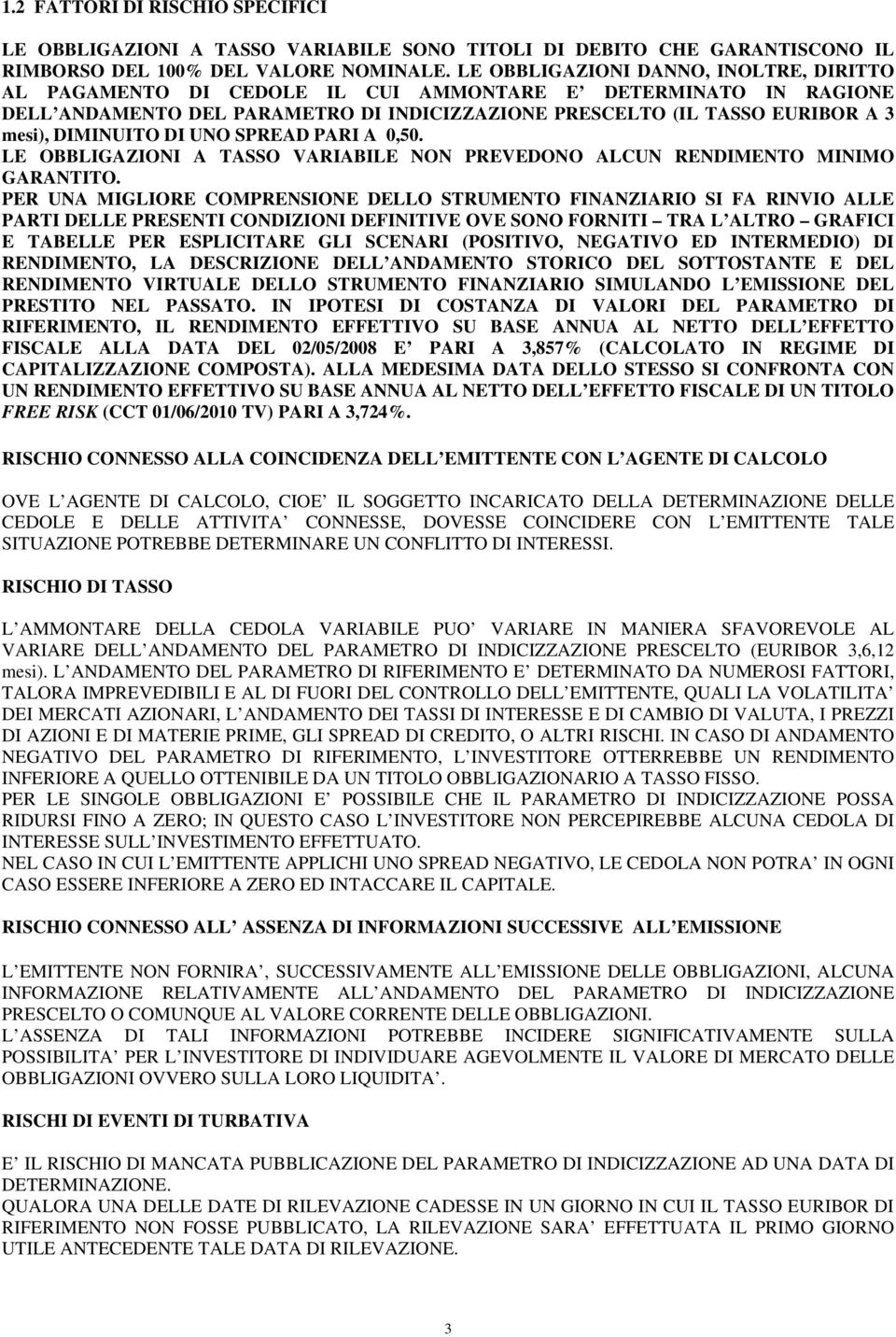 DIMINUITO DI UNO SPREAD PARI A 0,50. LE OBBLIGAZIONI A TASSO VARIABILE NON PREVEDONO ALCUN RENDIMENTO MINIMO GARANTITO.