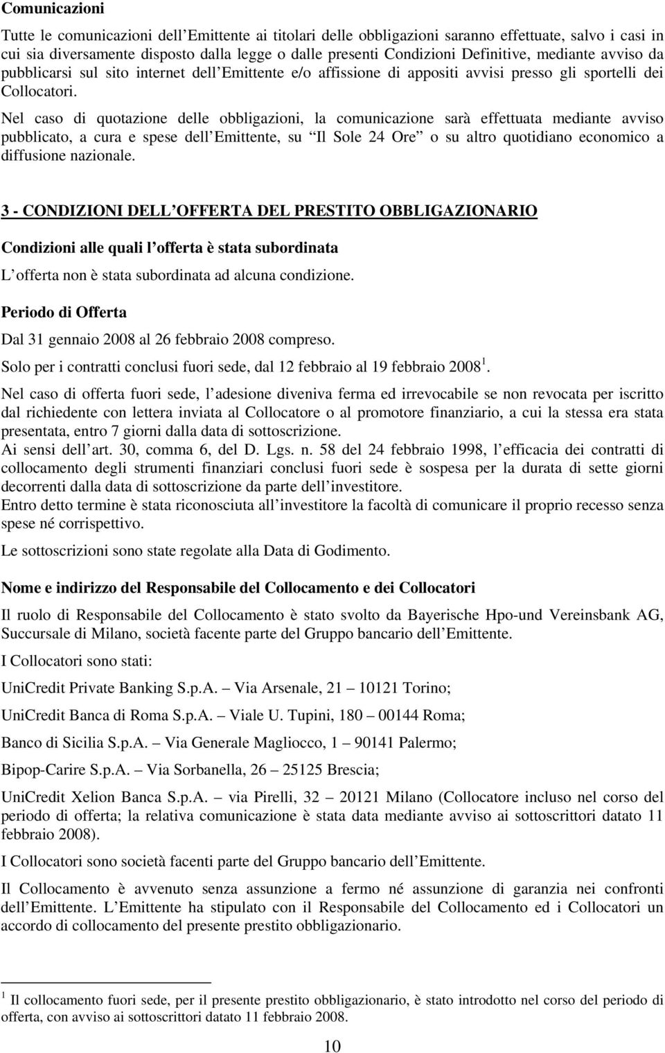 Nel caso di quotazione delle obbligazioni, la comunicazione sarà effettuata mediante avviso pubblicato, a cura e spese dell Emittente, su Il Sole 24 Ore o su altro quotidiano economico a diffusione