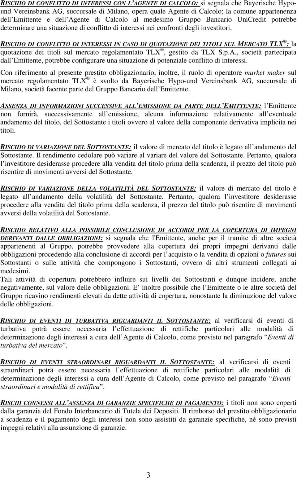 RISCHIO DI CONFLITTO DI INTERESSI IN CASO DI QUOTAZIONE DEI TITOLI SUL MERCATO TLX : la quotazione dei titoli sul mercato regolamentato TLX, gestito da TLX S.p.A., società partecipata dall Emittente, potrebbe configurare una situazione di potenziale conflitto di interessi.