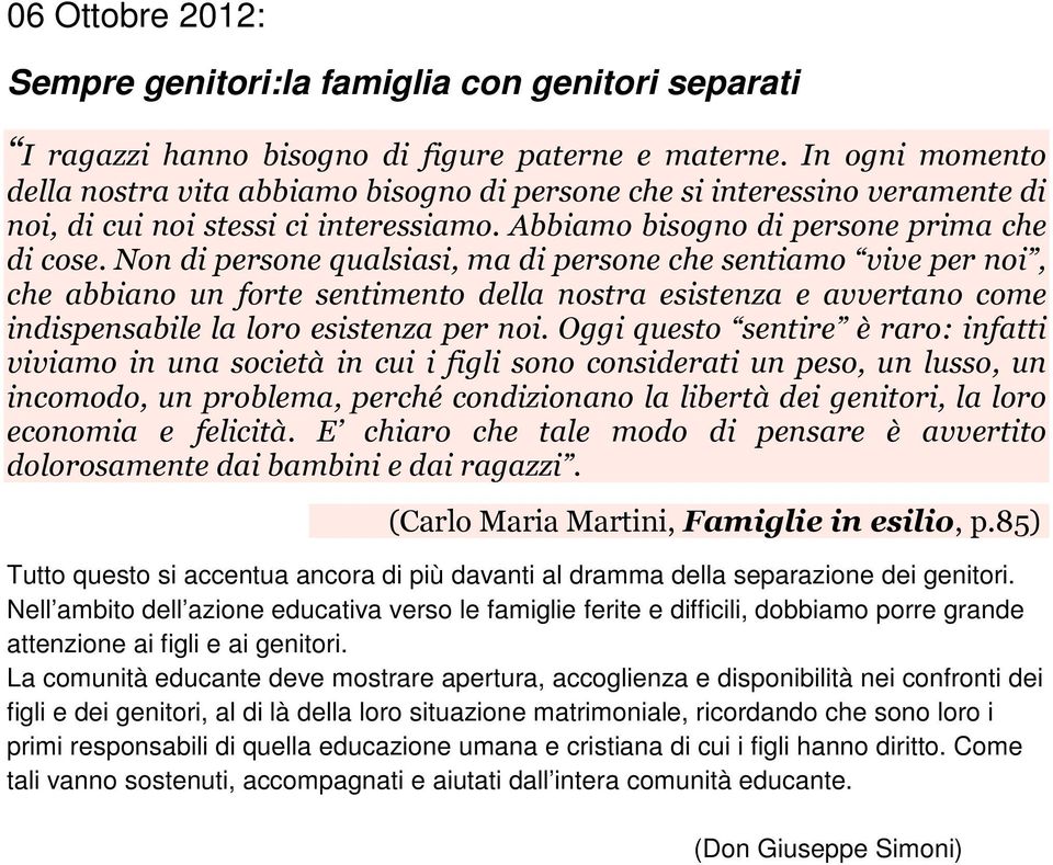 Non di persone qualsiasi, ma di persone che sentiamo vive per noi, che abbiano un forte sentimento della nostra esistenza e avvertano come indispensabile la loro esistenza per noi.