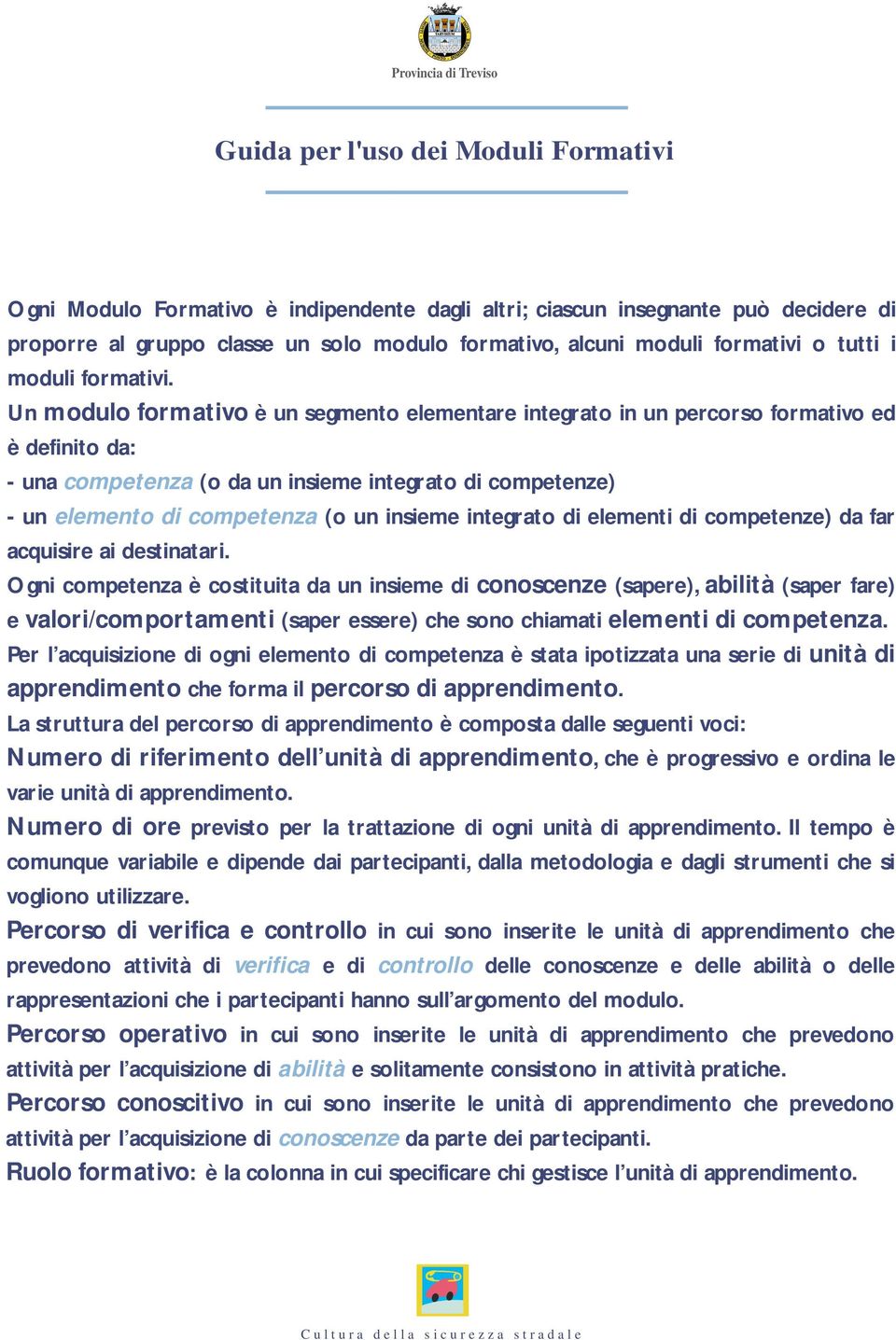 Un modulo formativo è un segmento elementare integrato in un percorso formativo ed è definito da: - una competenza (o da un insieme integrato di competenze) - un elemento di competenza (o un insieme