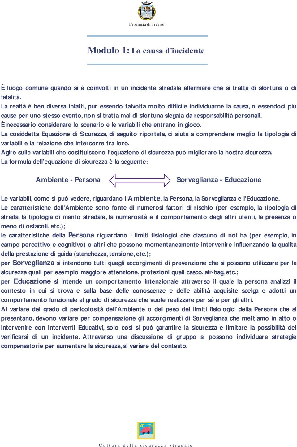 personali. È necessario considerare lo scenario e le variabili che entrano in gioco.