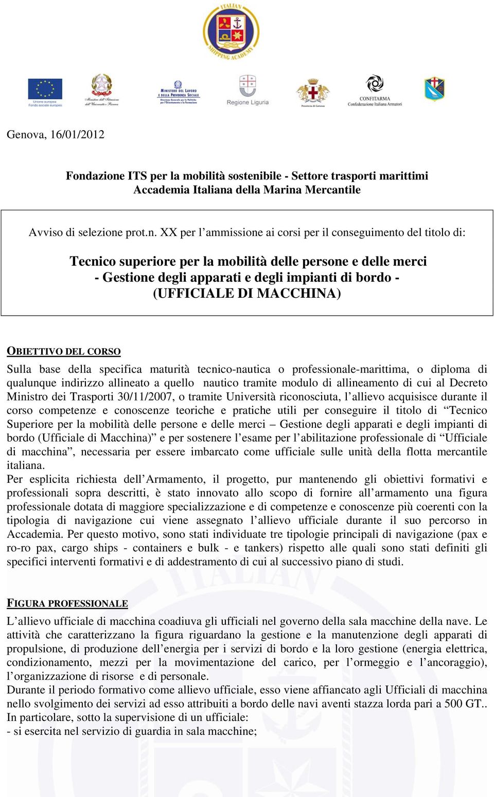 della specifica maturità tecnico-nautica o professionale-marittima, o diploma di qualunque indirizzo allineato a quello nautico tramite modulo di allineamento di cui al Decreto Ministro dei Trasporti