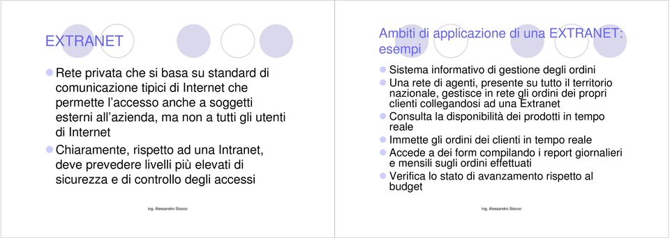 gestione degli ordini Una rete di agenti, presente su tutto il territorio nazionale, gestisce in rete gli ordini dei propri clienti collegandosi ad una Extranet Consulta la disponibilità dei