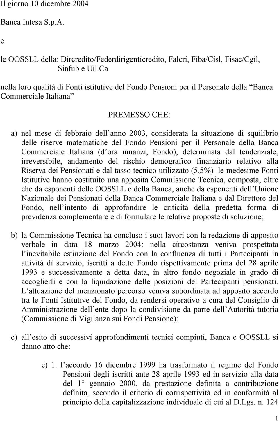 squilibrio delle riserve matematiche del Fondo Pensioni per il Personale della Banca Commerciale Italiana (d ora innanzi, Fondo), determinata dal tendenziale, irreversibile, andamento del rischio