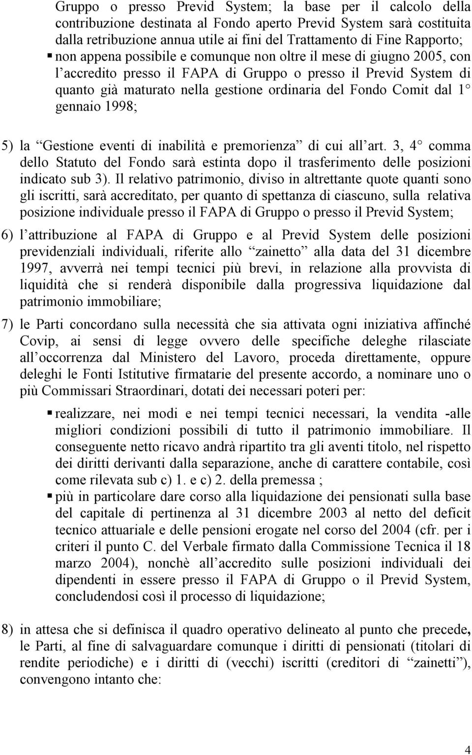 Fondo Comit dal 1 gennaio 1998; 5) la Gestione eventi di inabilità e premorienza di cui all art. 3, 4 comma dello Statuto del Fondo sarà estinta dopo il trasferimento delle posizioni indicato sub 3).