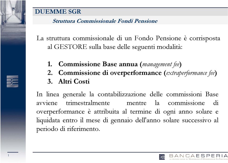 Altri Costi In linea generale la contabilizzazione delle commissioni Base avviene trimestralmente mentre la commissione di