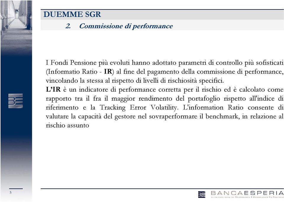 L IR è un indicatore di performance corretta per il rischio ed è calcolato come rapporto tra il fra il maggior rendimento del portafoglio rispetto