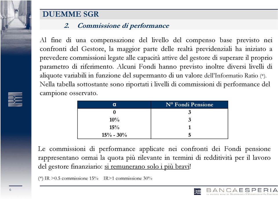 Alcuni Fondi hanno previsto inoltre diversi livelli di aliquote variabili in funzione del supermanto di un valore dell Informatio Ratio (*).