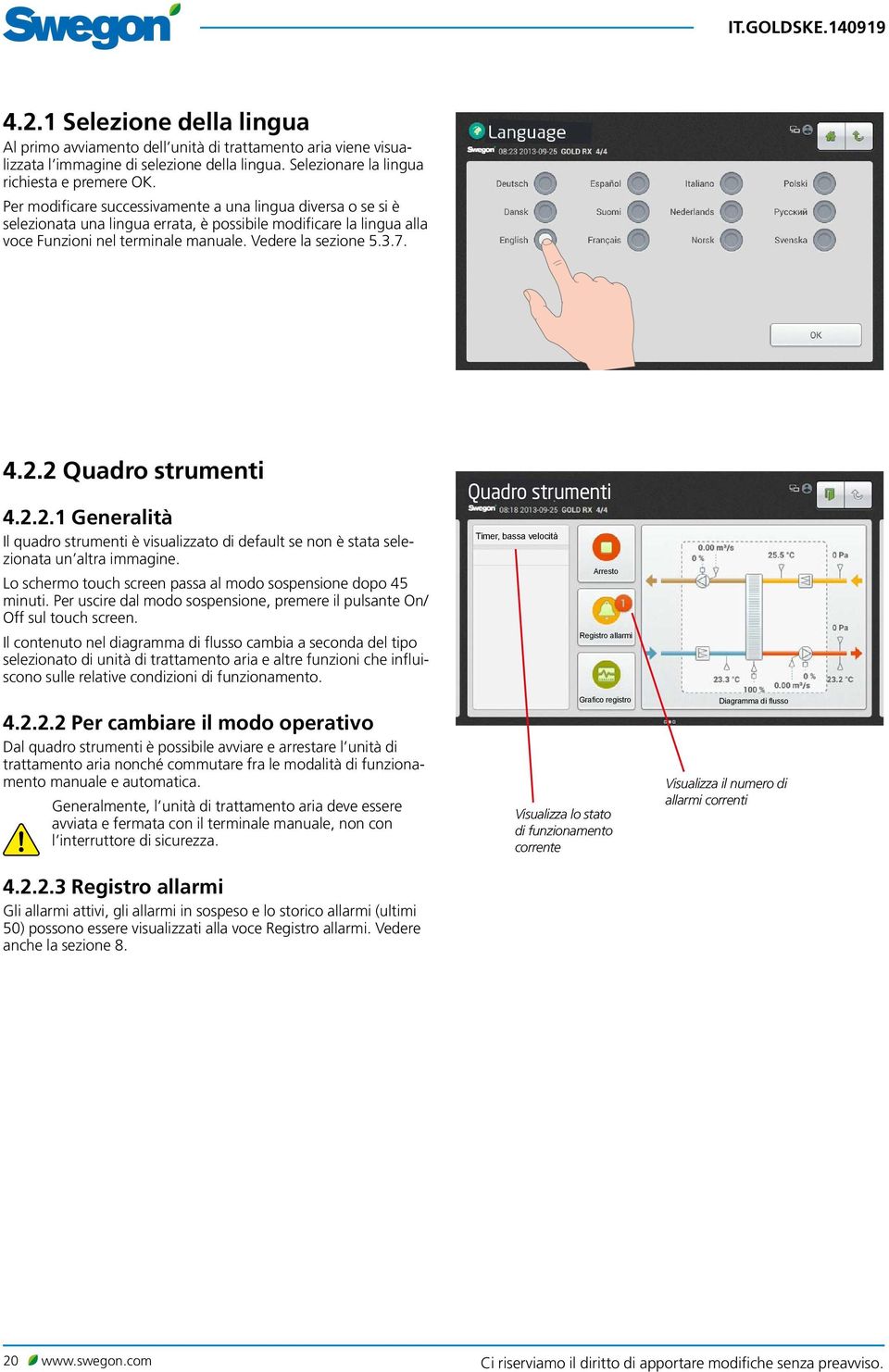 2 Quadro strumenti 4.2.2.1 Generalità Il quadro strumenti è visualizzato di default se non è stata selezionata un altra immagine. Lo schermo touch screen passa al modo sospensione dopo 45 minuti.