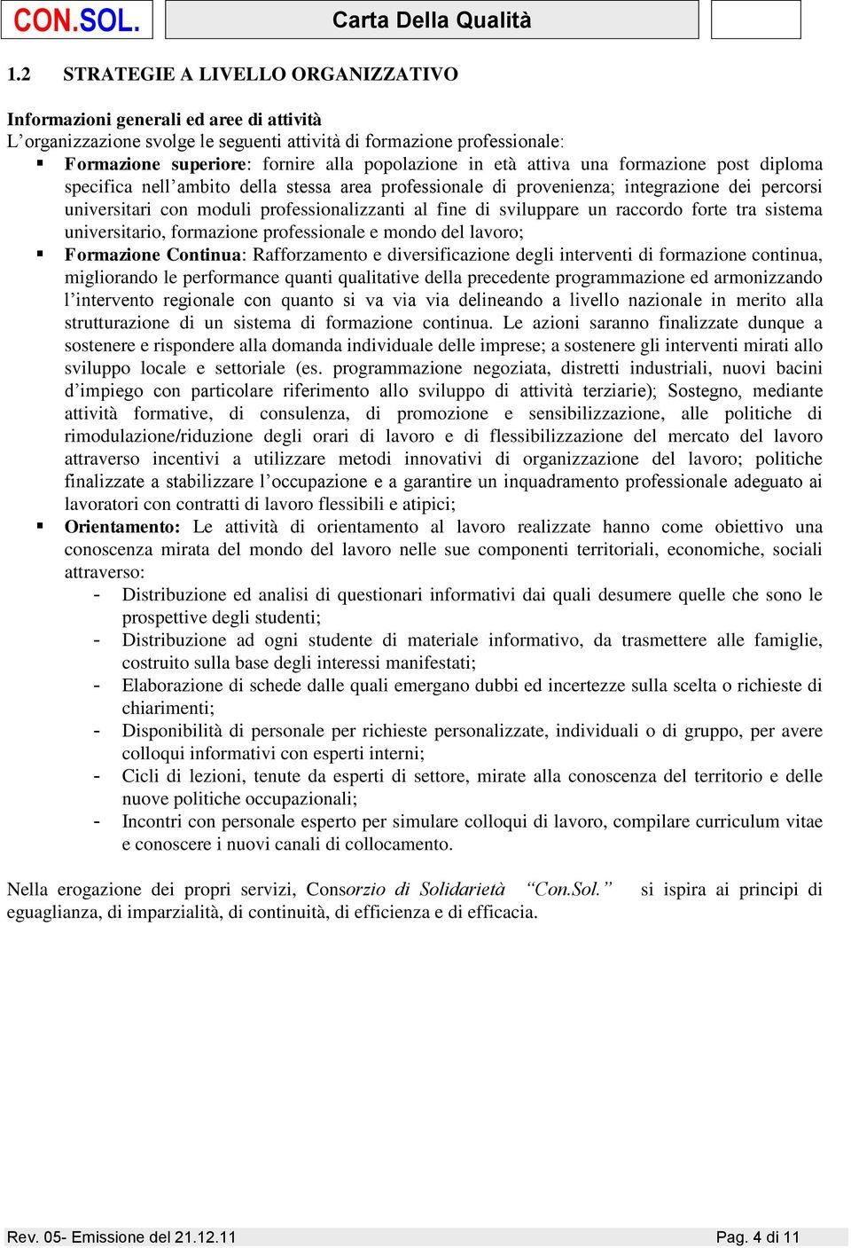 fine di sviluppare un raccordo forte tra sistema universitario, formazione professionale e mondo del lavoro; Formazione Continua: Rafforzamento e diversificazione degli interventi di formazione