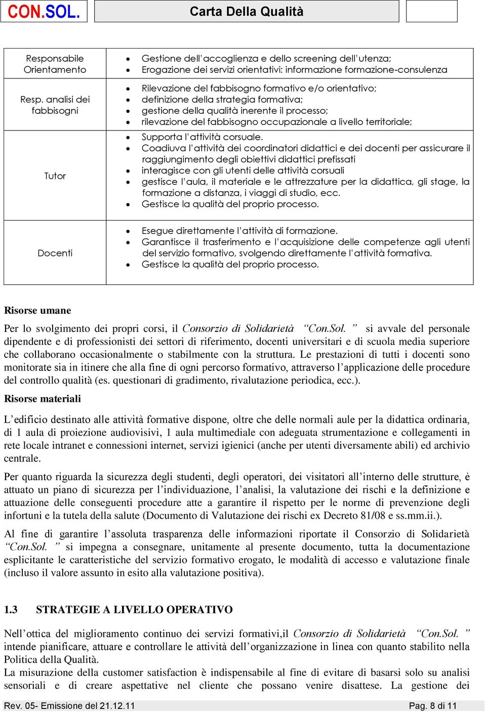 orientativo; definizione della strategia formativa; gestione della qualità inerente il processo; rilevazione del fabbisogno occupazionale a livello territoriale; Supporta l attività corsuale.