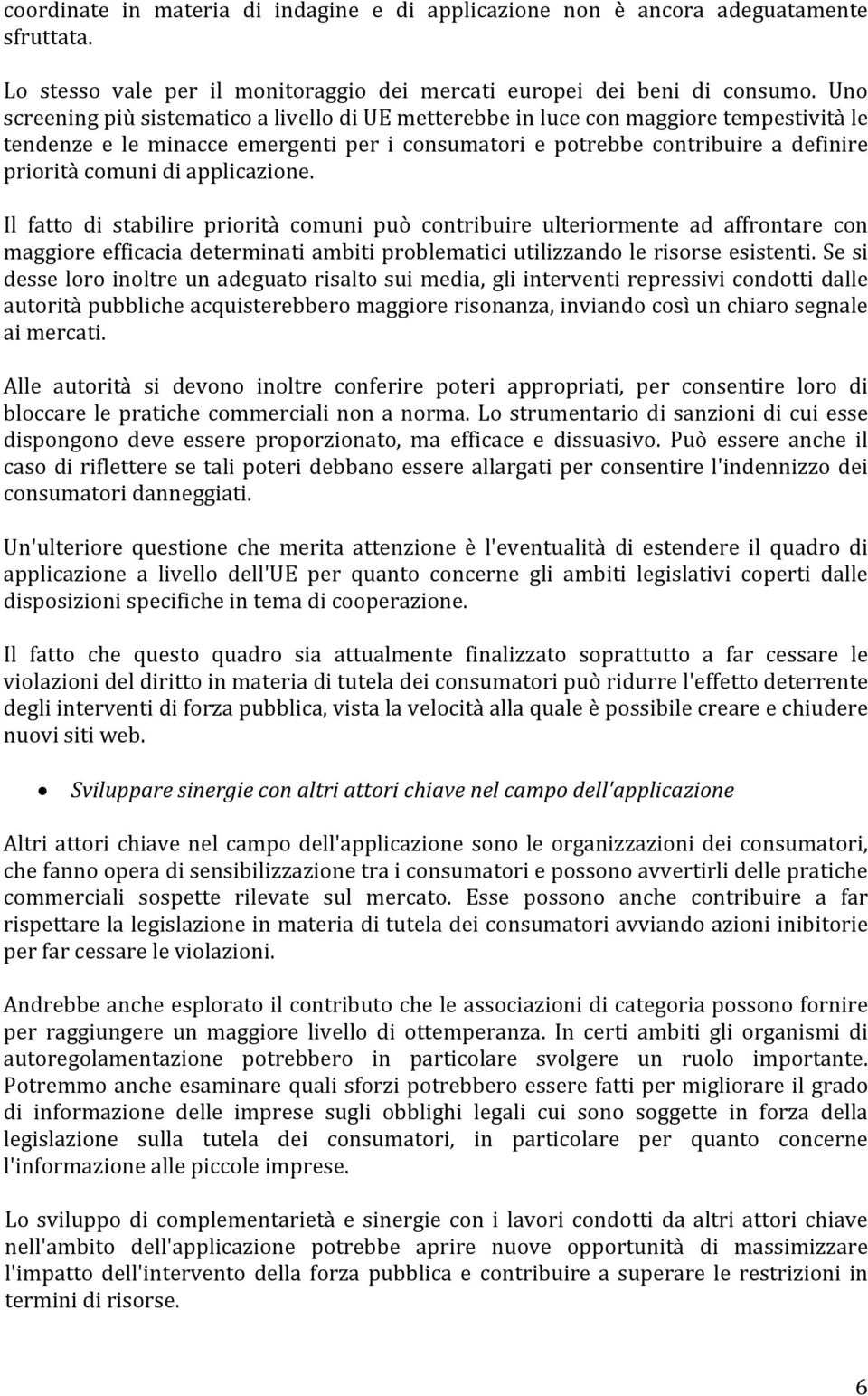 applicazione. Il fatto di stabilire priorità comuni può contribuire ulteriormente ad affrontare con maggiore efficacia determinati ambiti problematici utilizzando le risorse esistenti.