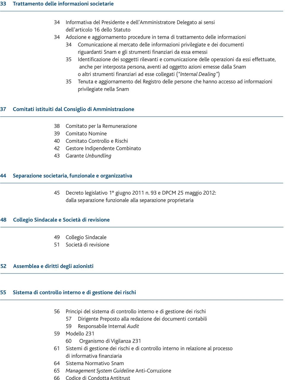 rilevanti e comunicazione delle operazioni da essi effettuate, anche per interposta persona, aventi ad oggetto azioni emesse dalla Snam o altri strumenti finanziari ad esse collegati ( Internal