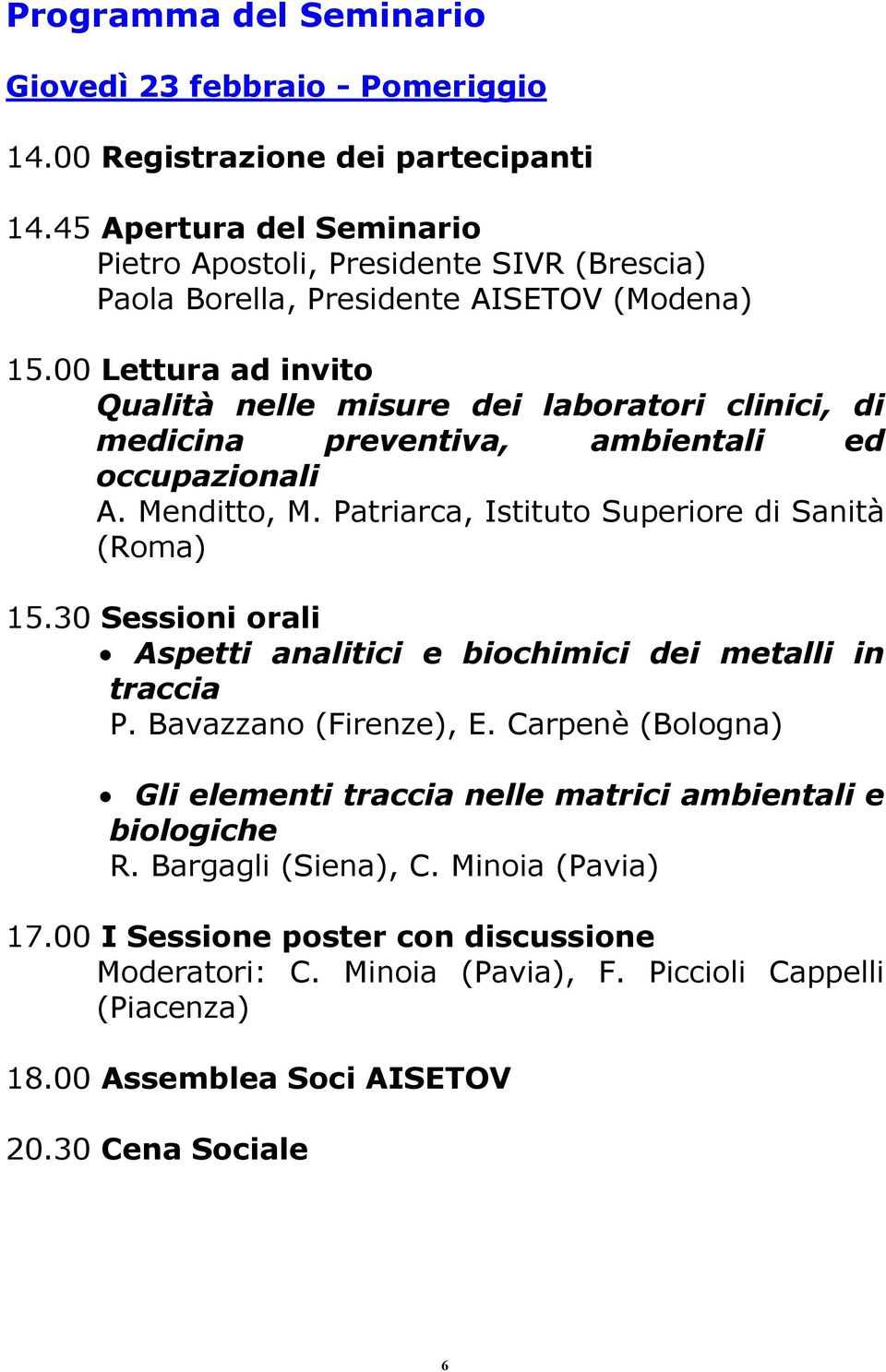 00 Lettura ad invito Qualità nelle misure dei laboratori clinici, di medicina preventiva, ambientali ed occupazionali A. Menditto, M. Patriarca, Istituto Superiore di Sanità (Roma) 15.