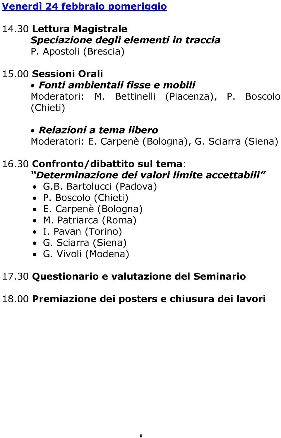 Carpenè (Bologna), G. Sciarra (Siena) 16.30 Confronto/dibattito sul tema: Determinazione dei valori limite accettabili G.B. Bartolucci (Padova) P.