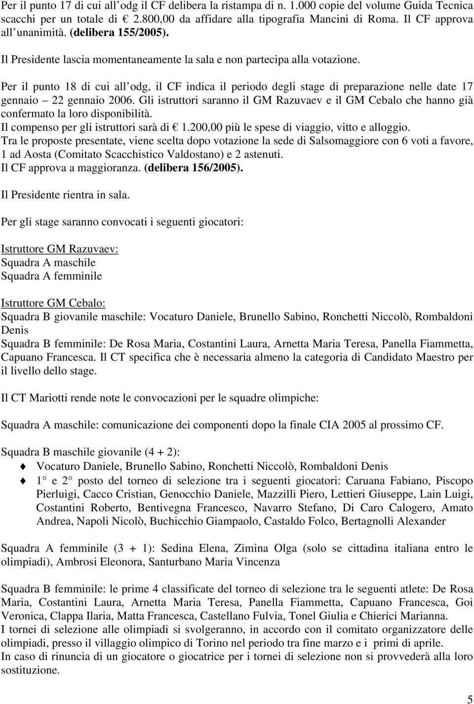 Per il punto 18 di cui all odg, il CF indica il periodo degli stage di preparazione nelle date 17 gennaio 22 gennaio 2006.