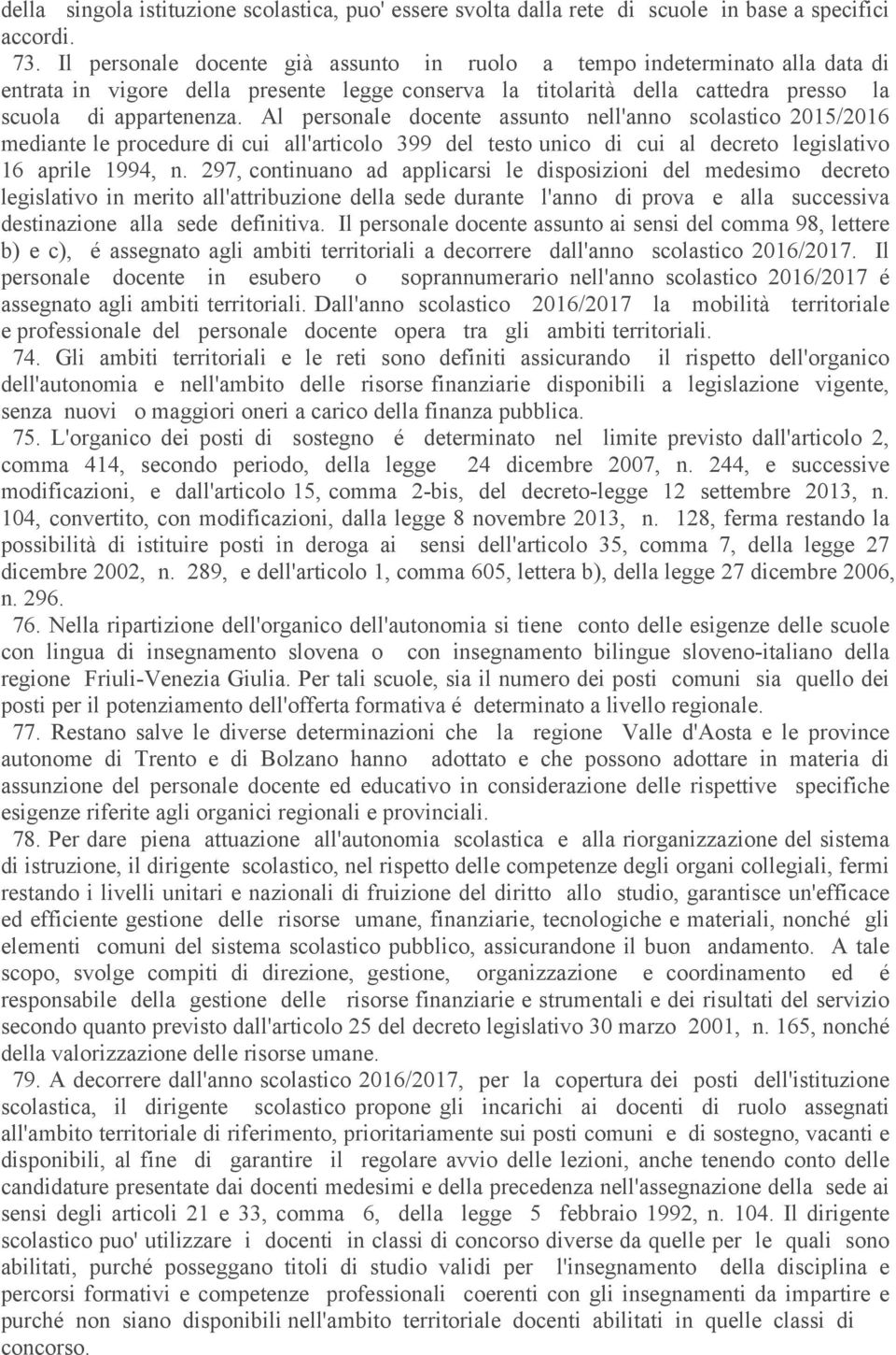 Al personale docente assunto nell'anno scolastico 2015/2016 mediante le procedure di cui all'articolo 399 del testo unico di cui al decreto legislativo 16 aprile 1994, n.