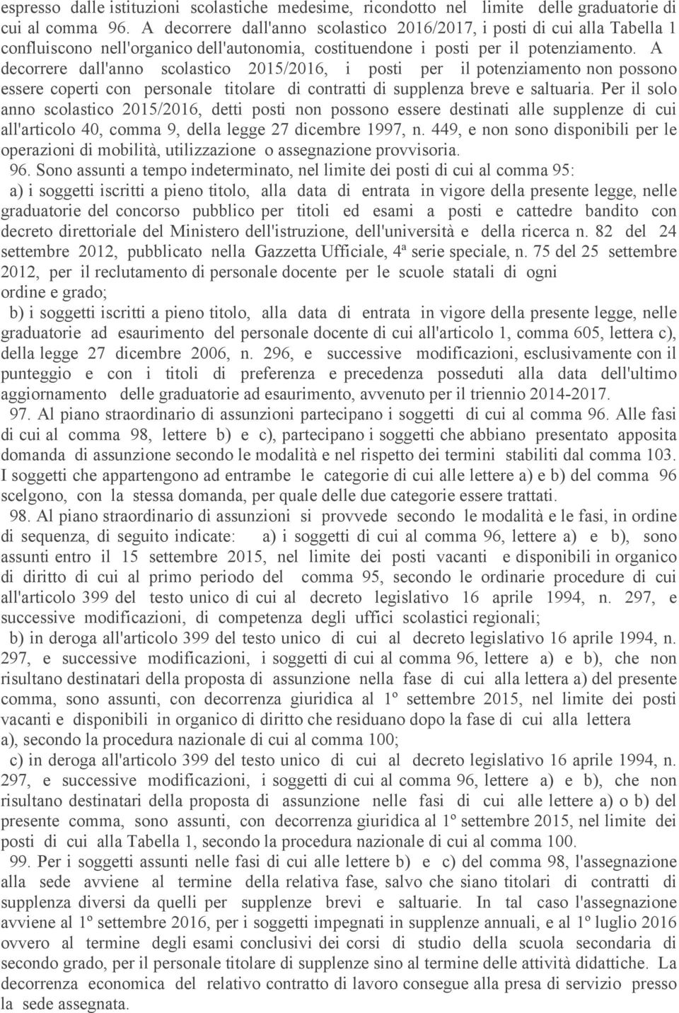 A decorrere dall'anno scolastico 2015/2016, i posti per il potenziamento non possono essere coperti con personale titolare di contratti di supplenza breve e saltuaria.