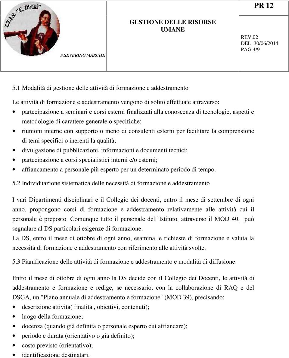 tecnologie, aspetti e metodologie di carattere generale o specifiche; riunioni interne con supporto o meno di consulenti esterni per facilitare la comprensione di temi specifici o inerenti la