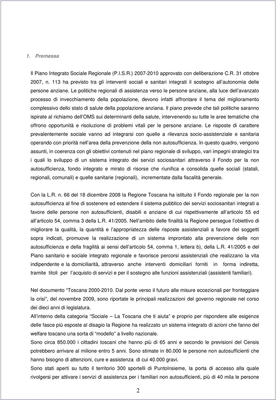 Le politiche regionali di assistenza verso le persone anziane, alla luce dell avanzato processo di invecchiamento della popolazione, devono infatti affrontare il tema del miglioramento complessivo