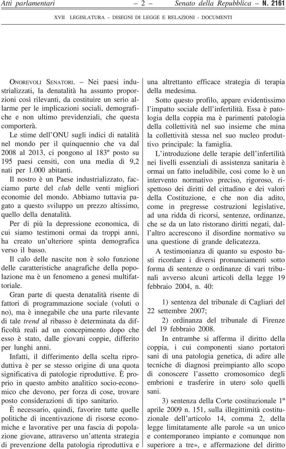 comporterà. Le stime dell ONU sugli indici di natalità nel mondo per il quinquennio che va dal 2008 al 2013, ci pongono al 183º posto su 195 paesi censiti, con una media di 9,2 nati per 1.