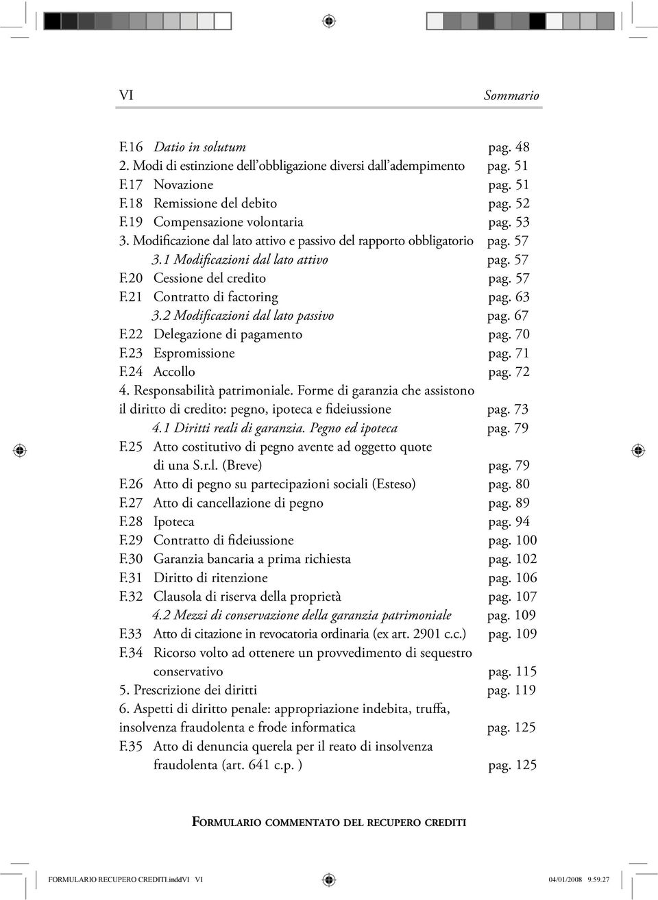 63 3.2 Modificazioni dal lato passivo pag. 67 F.22 Delegazione di pagamento pag. 70 F.23 Espromissione pag. 71 F.24 Accollo pag. 72 4. Responsabilità patrimoniale.