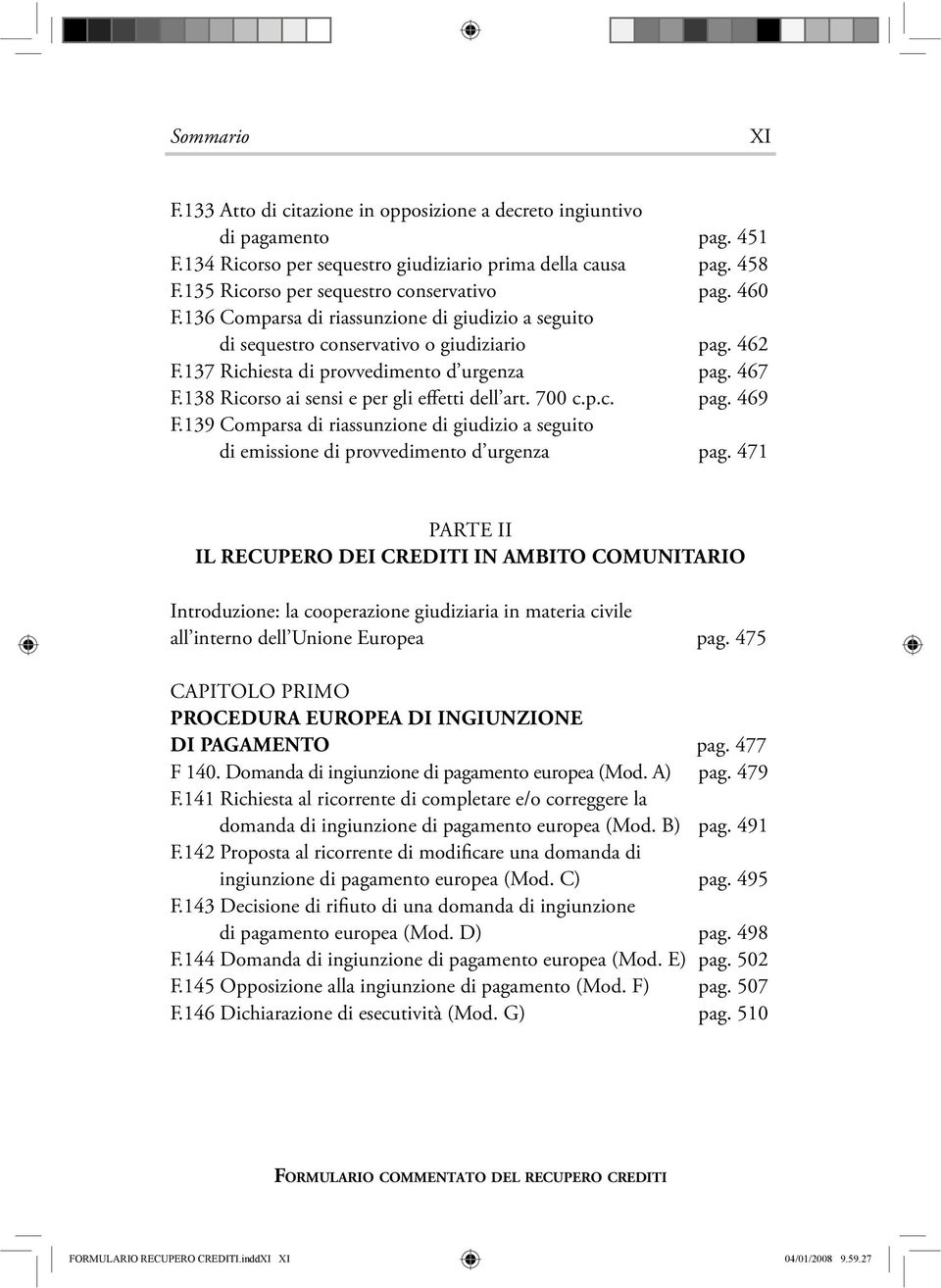 467 F.138 Ricorso ai sensi e per gli effetti dell art. 700 c.p.c. pag. 469 F.139 Comparsa di riassunzione di giudizio a seguito di emissione di provvedimento d urgenza pag.