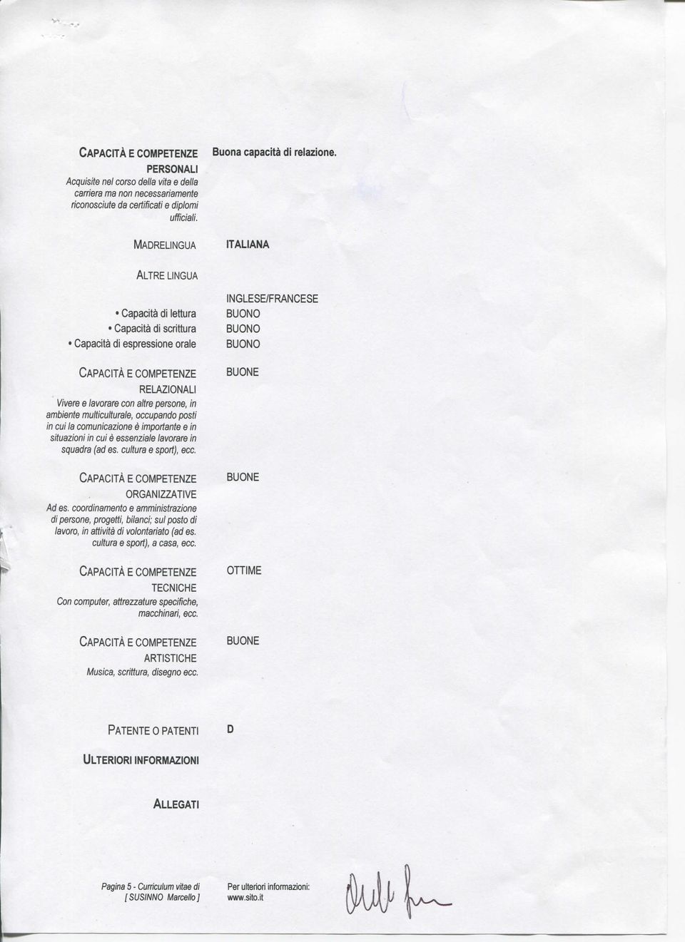 occupando posti in cui la comunicazione è importante e in situazioni in cui è essenziale lavorare in squadra (ad es. cultura e sport), ecc. ORGANIZZATIVE Ad es.