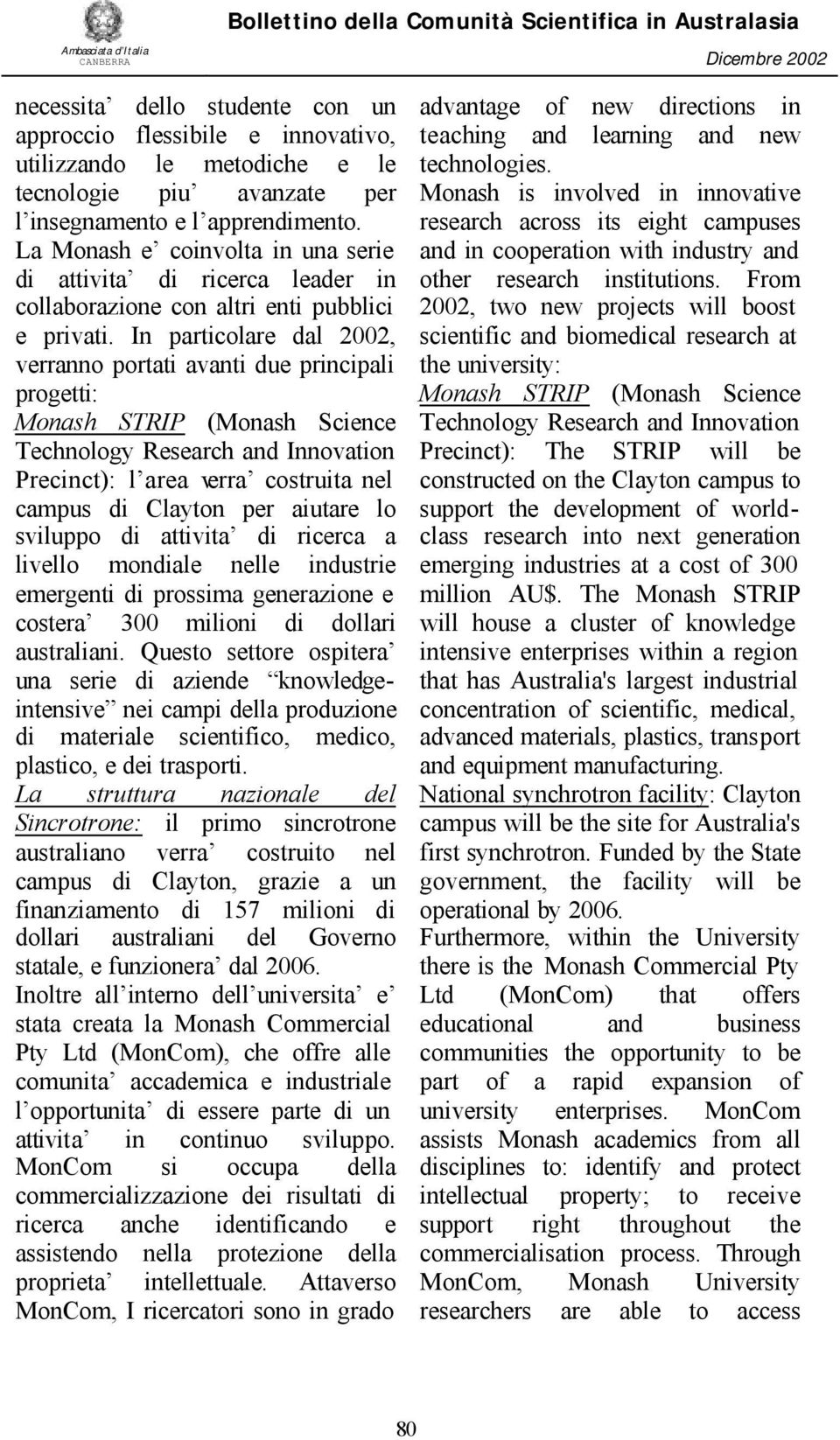 In particolare dal 2002, verranno portati avanti due principali progetti: Monash STRIP (Monash Science Technology Research and Innovation Precinct): l area verra costruita nel campus di Clayton per