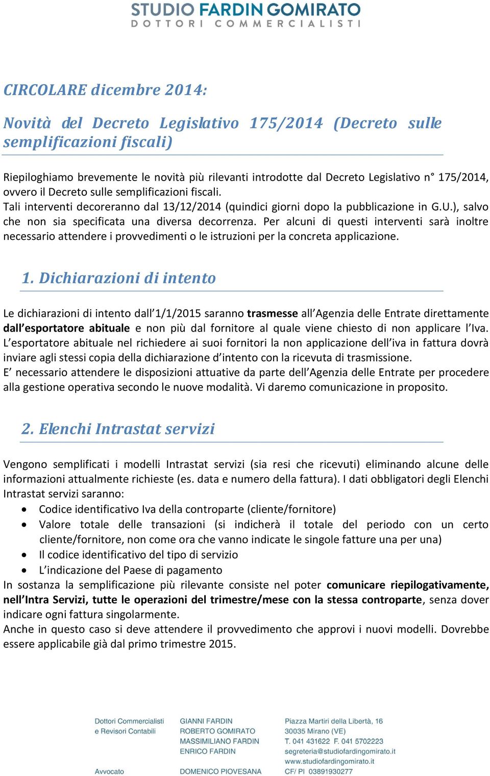 ), salvo che non sia specificata una diversa decorrenza. Per alcuni di questi interventi sarà inoltre necessario attendere i provvedimenti o le istruzioni per la concreta applicazione. 1.